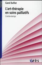 Couverture du livre « L'art-thérapie en soins palliatifs » de Carole Duflot aux éditions Eres