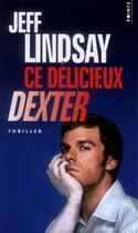 Couverture du livre « Ce délicieux Dexter » de Jeff Lindsay aux éditions Points