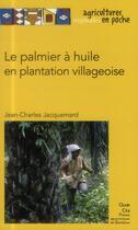 Couverture du livre « Le palmier à huile en plantation villageoise » de Jean-Charles Jacquemard aux éditions Quae