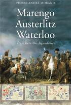 Couverture du livre « Marengo, Austerlitz, Waterloo : trois grandes batailles légendaires » de Pierre-Andre Morand aux éditions L'artilleur
