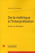 Couverture du livre « De la métrique à l'interprétation ; essais sur Rimbaud » de Benoit De Cornulier aux éditions Classiques Garnier