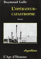 Couverture du livre « L'operateur-catastrophe » de Raymond Galle aux éditions L'age D'homme