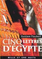 Couverture du livre « Cinq lettres d'Egypte » de Gustave Flaubert aux éditions Mille Et Une Nuits