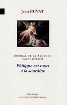 Couverture du livre « Journal de la Régence t.6 ; 1722-1724. Philippe est mort à la sourdine » de Jean Buvat aux éditions Paleo