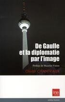 Couverture du livre « De Gaulle et la diplomatie par l'image » de Olivier Chantriaux aux éditions Ina
