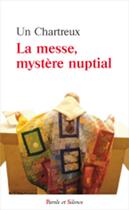 Couverture du livre « La messe, mystère nuptial » de Un Chartreux aux éditions Parole Et Silence