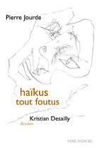 Couverture du livre « Haikus tout foutus » de Pierre Jourde et Kristian Desailly aux éditions Voix D'encre