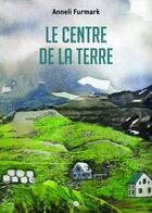 Couverture du livre « Le centre de la terre » de Anneli Furmark aux éditions Ca Et La