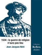 Couverture du livre « 1534 : la guerre de religion n'aura pas lieu » de Jean-Jacques Nere aux éditions Passiflores