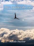 Couverture du livre « Nos etoiles du ciel - guide poetique pour surmonter un deuil » de Melodie Ducoeur aux éditions Melodie Du Coeur