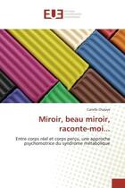 Couverture du livre « Miroir, beau miroir, raconte-moi... - entre corps reel et corps percu, une approche psychomotrice du » de Chalaye Camille aux éditions Editions Universitaires Europeennes