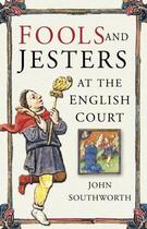 Couverture du livre « Fools and Jesters at the English Court » de Southworth John aux éditions History Press Digital