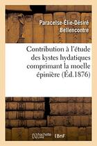 Couverture du livre « Contribution a l'etude des kystes hydatiques comprimant la moelle epiniere » de Bellencontre P-E-D. aux éditions Hachette Bnf