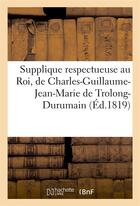 Couverture du livre « Supplique respectueuse au roi, de charles-guillaume-jean-marie de trolong-durumain » de  aux éditions Hachette Bnf