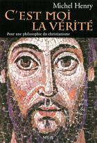 Couverture du livre « C'est moi la vérité ; pour une philosophie du christianisme » de Michel Henry aux éditions Seuil