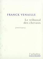 Couverture du livre « Le Tribunal des chevaux : (romanesques) » de Franck Venaille aux éditions Gallimard