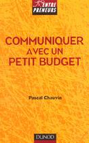 Couverture du livre « Communiquer Avec Un Petit Budget ; Conseils Operationnels Pour Les Petites Structures » de Pascal Chauvin aux éditions Dunod