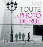 Couverture du livre « Toute la photo de rue ; en 101 fiches pratiques » de Bernard Jolivalt aux éditions Dunod