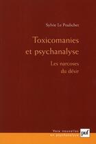 Couverture du livre « Toxicomanies et psychanalyse ; les narcoses du désir (3e édition) » de Sylvie Le Poulichet aux éditions Puf