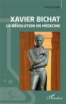 Couverture du livre « Xavier Bichat, la révolution en médecine » de Paul Mazliak aux éditions L'harmattan