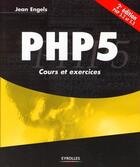Couverture du livre « PHP 5 ; cours et exercices (2e édition) » de Jean Engels aux éditions Eyrolles