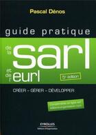 Couverture du livre « Guide pratique de la SARL et de l'EURL ; créer, gérer, développer (5e édition) » de Pascal Denos aux éditions Organisation