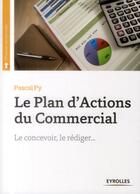 Couverture du livre « Le plan d'actions du commercial ; le concevoir ; le rédiger (2e édition) » de Pascal Py aux éditions Eyrolles