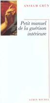 Couverture du livre « Petit manuel de la guerison interieure » de Anselm Grun aux éditions Albin Michel