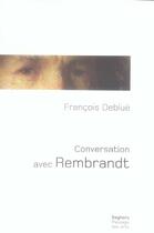 Couverture du livre « Conversation avec rembrandt » de Francois Deblue aux éditions Seghers