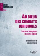 Couverture du livre « Au coeur des combats juridiques - Pensées et témoignages de juristes engagés » de Emmanuel Dockes aux éditions Dalloz