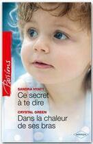 Couverture du livre « Ce secret à te dire ; dans la chaleur de ses bras » de Sandra Hyatt et Crystal Green aux éditions Harlequin