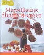 Couverture du livre « Merveilleuses Fleurs A Creer » de Florence Le Maux aux éditions Dessain Et Tolra