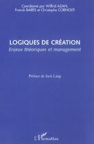 Couverture du livre « Logiques de création ; enjeux théoriques et management » de Wilfrid Azan et Christophe Cornolti et Franck Bares aux éditions L'harmattan