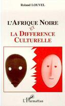 Couverture du livre « L'afrique noire et la difference culturelle » de Roland Louvel aux éditions Editions L'harmattan