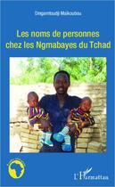 Couverture du livre « Les noms de personnes chez les Ngambayes du Tchad » de Dingamtoudji Maikoubou aux éditions Editions L'harmattan