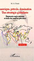 Couverture du livre « Amérique, pétrole, domination ; une stratégie globalisée Tome 2 ; hégémonie anglo-saxonne et duels des empirs pétroliers » de M. A Oraizi aux éditions L'harmattan