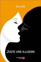 Couverture du livre « Juste une illusion » de Raissa Kone aux éditions Editions Du Net