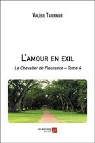 Couverture du livre « Le chevalier de Fleurance t.4 ; l'amour en exil » de Valerie Tavernier aux éditions Editions Du Net