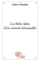 Couverture du livre « Les folles idees d'un animal raisonnable » de Mondesir Collinx aux éditions Edilivre