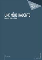 Couverture du livre « Une mère raconte » de Paulette Valerie Saide aux éditions Mon Petit Editeur