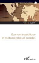 Couverture du livre « Économie publique et métamorphoses sociales » de Gerard Duthil aux éditions L'harmattan