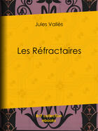Couverture du livre « Les Réfractaires » de Jules Vallès aux éditions Epagine