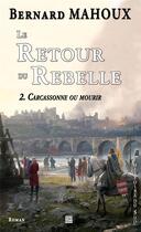 Couverture du livre « Le retour du rebelle Tome 2 : Carcassonne ou mourir » de Bernard Mahoux aux éditions T.d.o