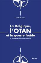 Couverture du livre « La Belgique, l'OTAN et la guerre froide : le temoignage d'André de Staercke » de Estelle Hoorickx aux éditions Editions Racine