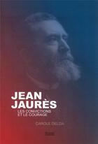 Couverture du livre « Jaurès : les convictions et le courage » de Marie-Luce Nemo et Carole Delga aux éditions Privat