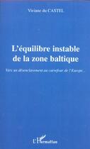 Couverture du livre « L'équilibre instable de la zone baltique ; vers un désenclavement au carrefour de l'Europe » de Viviane Du Castel aux éditions L'harmattan