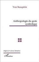 Couverture du livre « ANTHROPOLOGIE DU GESTE SYMBOLIQUE » de Yves Beauperin aux éditions L'harmattan