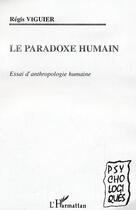 Couverture du livre « Le paradoxe humain - essai d'anthropologie humaine » de Regis Viguier aux éditions L'harmattan