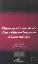 Couverture du livre « Reflexions et scenes de vie d'un artiste contemporain - l'atelier selon luc » de Yves Alcais aux éditions L'harmattan