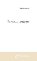 Couverture du livre « Partir... toujours » de Marcel Pierre aux éditions Le Manuscrit